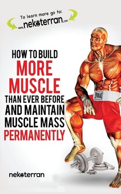 How to Build More Muscle than Ever Before and Maintain Muscle Mass Permanently: