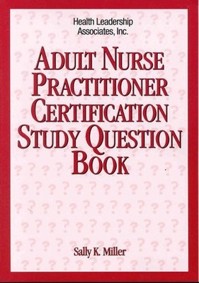 ADULT NURSE PRACTITIONER CERTIFICATION STUDY QUESTION BOOK By Sally K. Miller