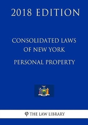 Consolidated Laws of New York - Personal Property (2018 Edition) by The Law Libr