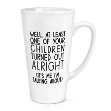 Well At Least One Of Your Children Turned 17oz Large Latte Mug Cup Mothers Day