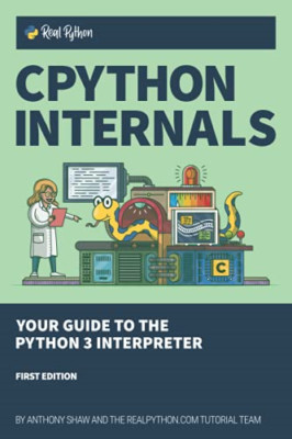 Cpython Internals: Your Guide to the Python 3 Interpret - NEU Anthony Shaw 2021