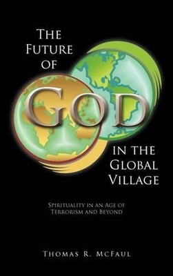 The Future of God in the Global Village: Spirituality in an Age of Terrorism and