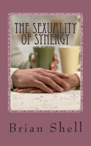 Sexuality of Synergy by Brian Shell (2013, Trade Paperback) for sale ...