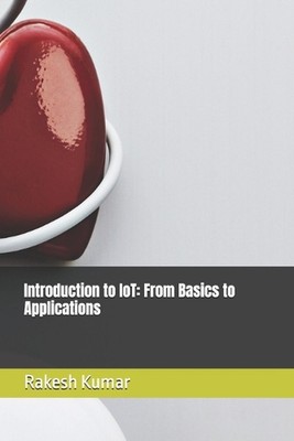 Introduction to IoT: From Basics to Applications by Rakesh Kumar Paperback Book