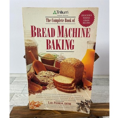 The Complete Book of Bread Machine Baking Delicious Whole Grain Recipes Cookbook