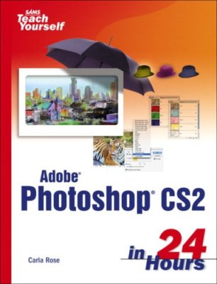 Sams Teach Yourself Adobe Photoshop CS2 in 24 Hours By Carla Ros