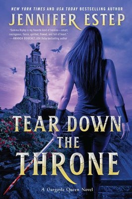 Tear Down the Throne: A Novel (A Gargoyle Queen Novel, 2) by Estep, Jennifer
