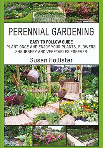 Perennial Gardening: Easy To Follow Guide: Plant Once And... - Hollister, Susan