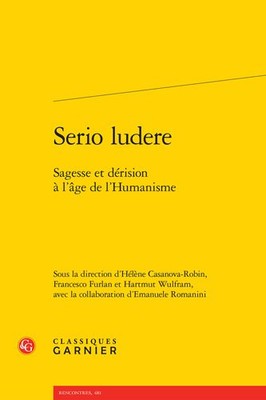Serio Ludere : Sagesse Et Derision a L'age De L'humanisme, Paperback by Furla...