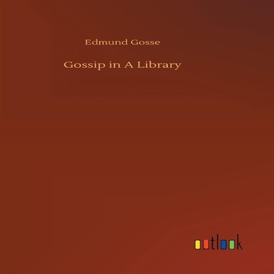 Gossip in A Library Edmund Gosse Hardcover BoD Third Party Titles