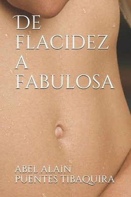 De flacidez a fabulosa: ?Transforma tu cuerpo en 28 d?as! by Abel Alain Puentes