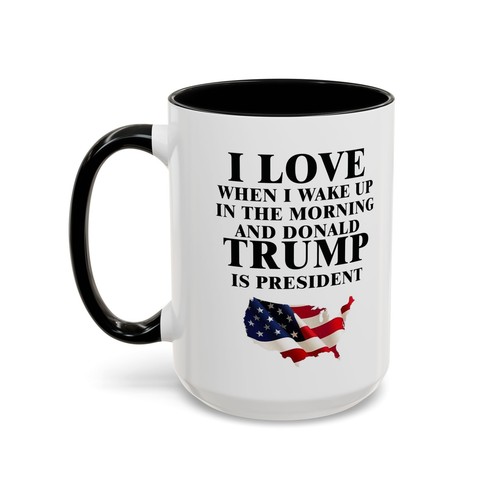 I Love When I Wake Up In The Morning And Donald Trump Is President Coffee Mug - Picture 18 of 67