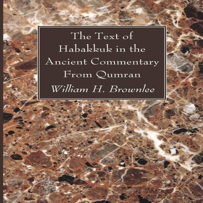 The Text of Habakkuk in the Ancient Commentary From Qumran Willia