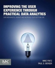 IMPROVING THE USER EXPERIENCE THROUGH PRACTICAL DATA By Mike Fritz & Paul VG