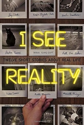 I SEE REALITY: TWELVE SHORT STORIES ABOUT REAL LIFE By Grace Kendall & Kristin