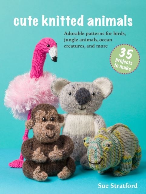 Cute Knitted Animals: 35 projects to make by Sue Stratford Paperback