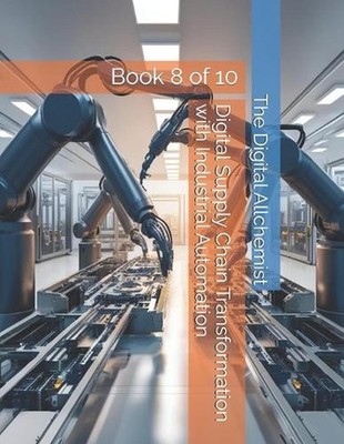 Digital Supply Chain Transformation with Industrial Automation: Book 8 of 10 by