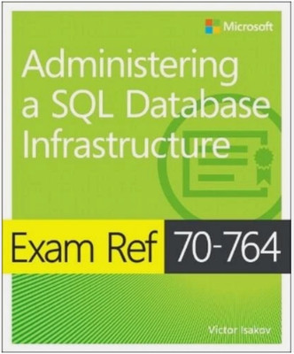 Administering a SQL Database Infrastructure Victor Isakov Exam Ref 70-764 A+