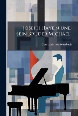 Joseph Haydn und sein Bruder Michael. by Constantin Von Wurzbach (German) Paperb