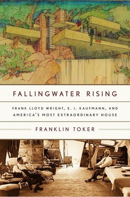 Fallingwater Rising: Frank Lloyd Wright, E. J. Kaufmann, and America's Most ...