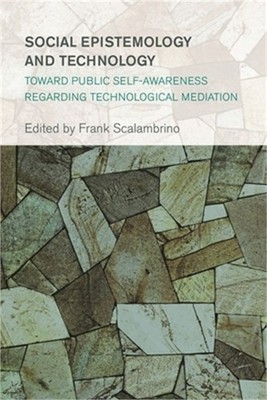 Social Epistemology and Technology: Toward Public Self-Awareness Regarding Techn