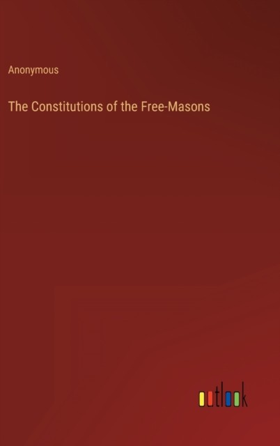 The Constitutions of the Free-Masons by Anonymous HARDBACK 9783368811471