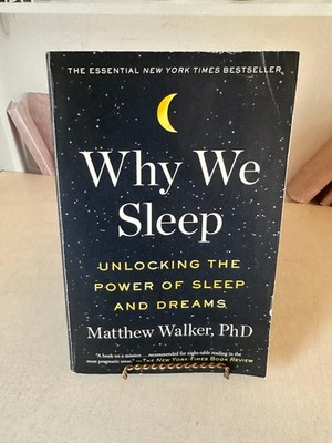 Why We Sleep : Unlocking the Power of Sleep and Dreams by Matthew Walker (2018,