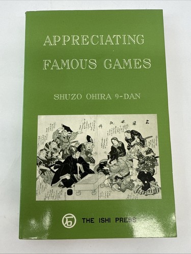 Appreciating Famous Games by Shuzo Ohira 9-Dan Ishi Press 1977 - 1st Edition