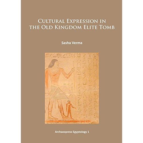 Cultural Expression in the Old Kingdom Elite Tomb by Sasha Verma (Paperback, ...