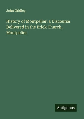 John Gridley | History of Montpelier: a Discourse Delivered in the Brick...