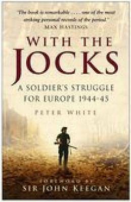 With the Jocks: A Soldier's Struggle for Europe 1944-45 by Peter White...