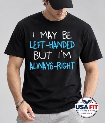 Funny I May Be Left-handed But I'm Always-right T-Shirt