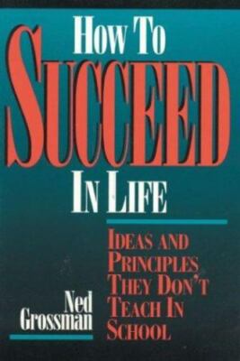 How to Succeed in Life: Ideas and Principle- 0964871025, Ned Grossman, paperback