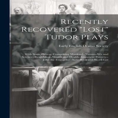 Recently Recovered ''Lost'' Tudor Plays With Some Others Comprising