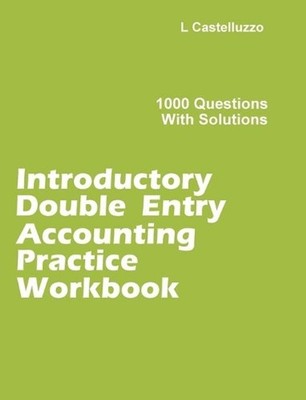Introductory Double Entry Accounting Practice Workbook: 1000 Questions with Solu