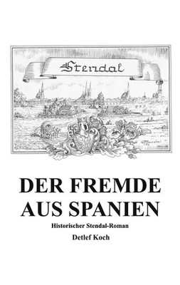 Der Fremde aus Spanien | Historischer Stendal-Roman | Detlef Koch | Taschenbuch