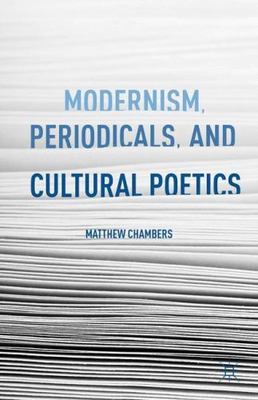 Modernism, Periodicals, and Cultural Poetics by Matthew Chambers (2015, ...
