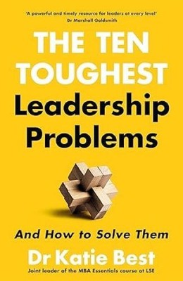 The Ten Toughest Leadership Problems And How to Solve Them Katie Best Paperback