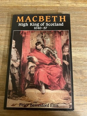 Macbeth: High King of Scotland, 1040-57. Peter Berrrsford Ellis