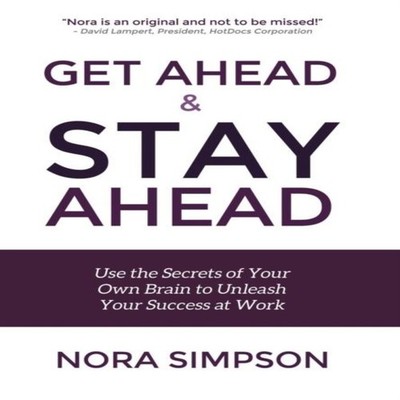 Get Ahead and Stay Ahead Use the Secrets of Your Own Brain to Unl