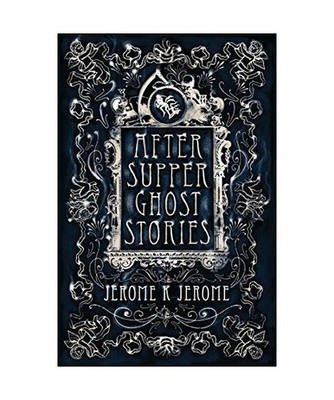 After-Supper Ghost Stories, Jerome K. Jerome
