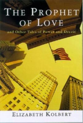 The Prophet of Love: And Other Tales of Power and Deceit by Kolbert, Elizabeth