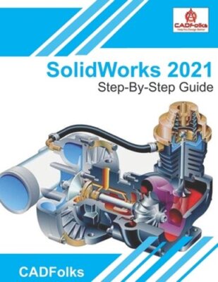 SolidWorks 2021 - Step-By-Step Guide: Part, Assembly, Drawings, Sheet Metal, &
