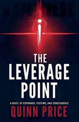 The Leverage Point: A Novel of Espionage, Systems, and Consequence by Quinn Pric