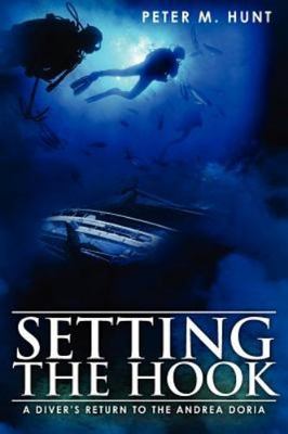 Setting the Hook: A Diver's Return to the Andrea Doria by Hunt, Peter M.