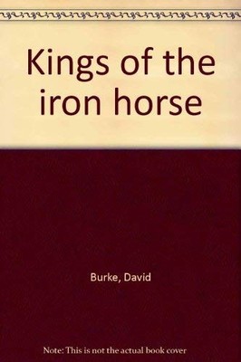 Kings of the iron horse By Burke, David David Burke,