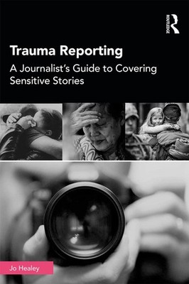 Trauma Reporting: A Journalist's Guide to Covering Sensitive Stories by Healey