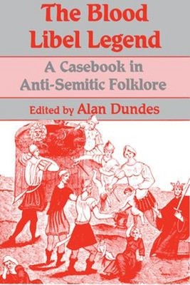 The Blood Libel Legend : A Casebook in Anti-Semitic Folklore Alan