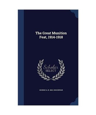 The Great Munition Feat, 1914-1918, George A. B. Dewar