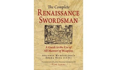The Complete Renaissance Swordsman: A Guide to the Use of All Manner of Weap...
